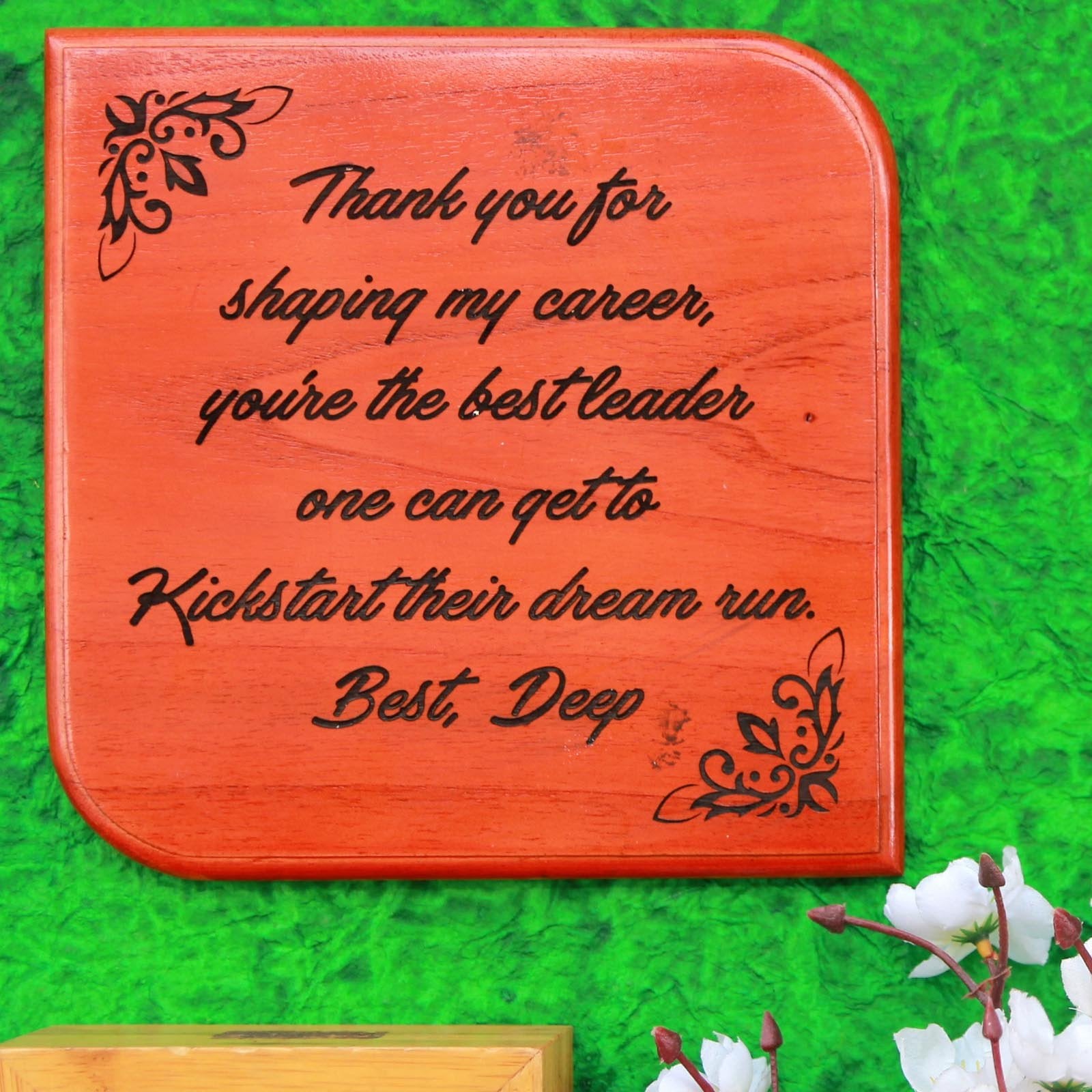 Thank you for shaping my career. You are the best leader one can get to kickstart their dream run. This wooden plaque makes great gifts for boss, gifts for managers or gifts for mentors. 