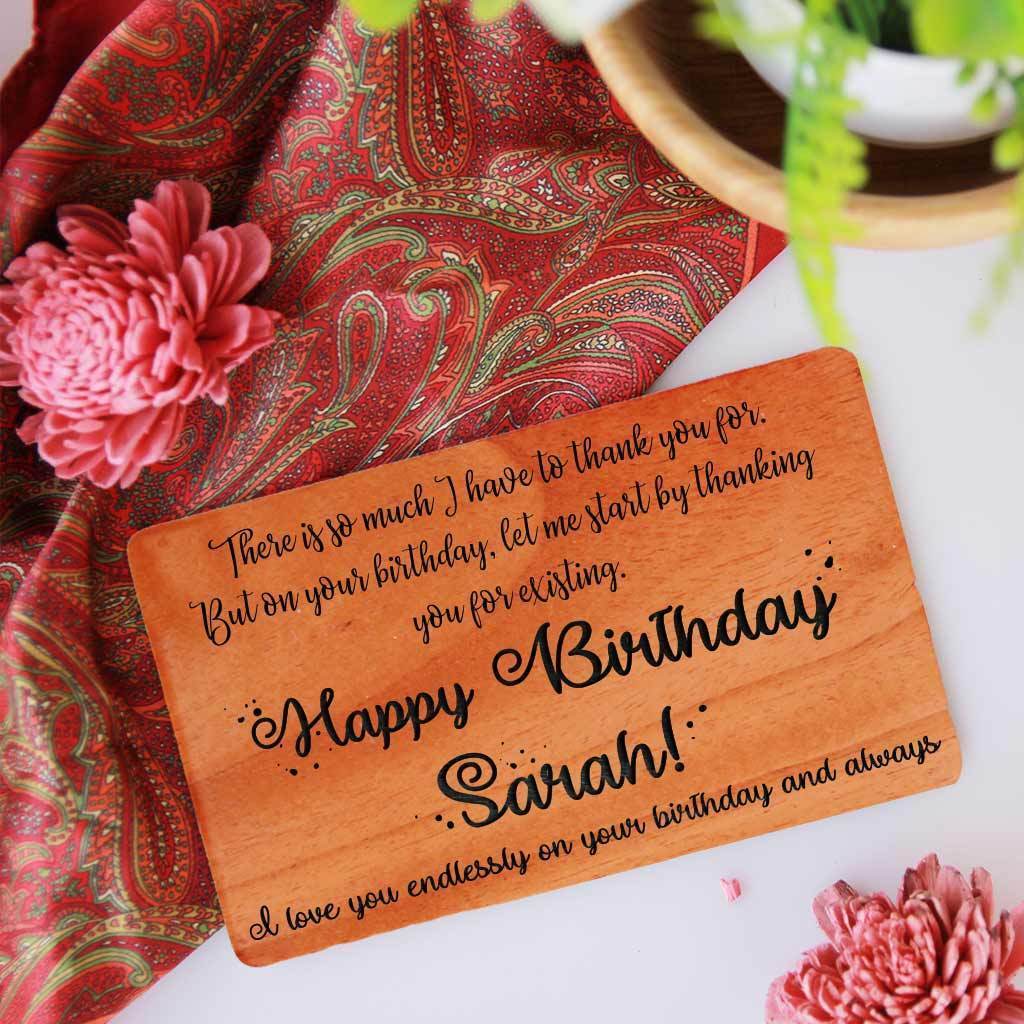 There is so much I have to thank you for. But on your birthday, let me start by thanking you for existing. Happy Birthday! I love you endlessly on your birthday and always. - Personalised Birthday Cards Custom Engraved With Personal Birthday Wishes. Wooden Birthday Cards In A Set Of 5 and 10. Customize Wooden Cards and Funny Birthday Card as birthday card for friends, birthday cards for mom, birthday cards for husband, birthday cards for dad etc.