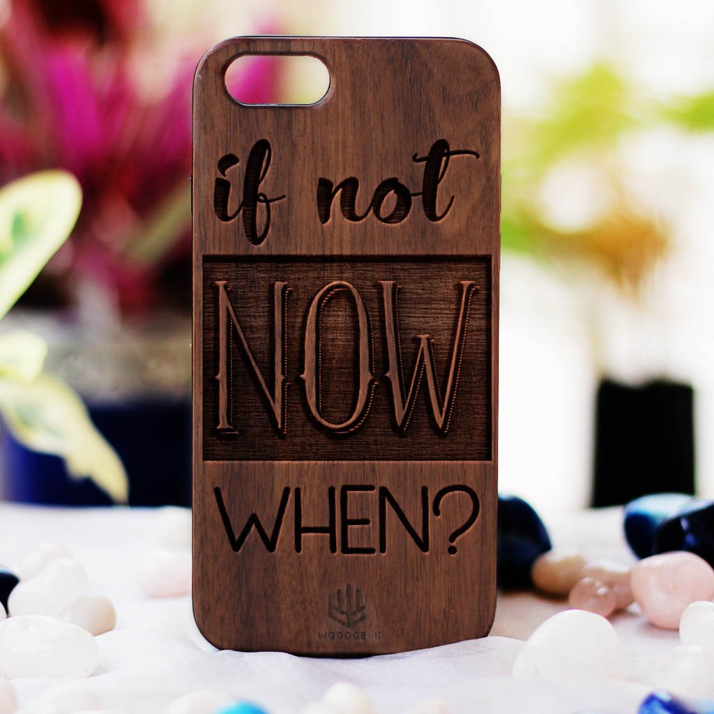 If Not Now When Wood Phone Case - Walnut Wood Phone Case - Engraved Phone Case - Inspirational Wood Phone Cases - Woodgeek Store