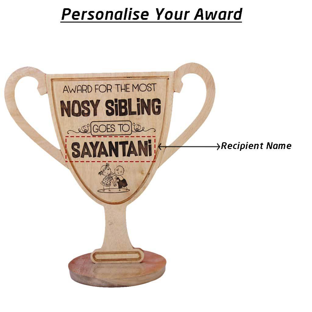 Award For The Most Nosy Sibling. This funny award is one of the best gifts for sister and gifts for brother. A custom trophy that can be personalized with your sibling&#39;s name.