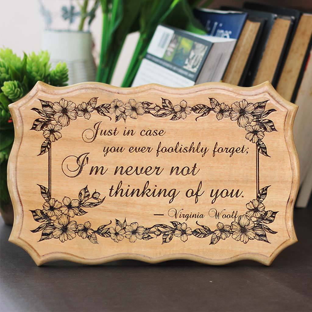 Just In Case You Ever Foolishly Forget, I Am Never Not Thinking Of You - Wooden Signs With Quotes - Woodgeek Store