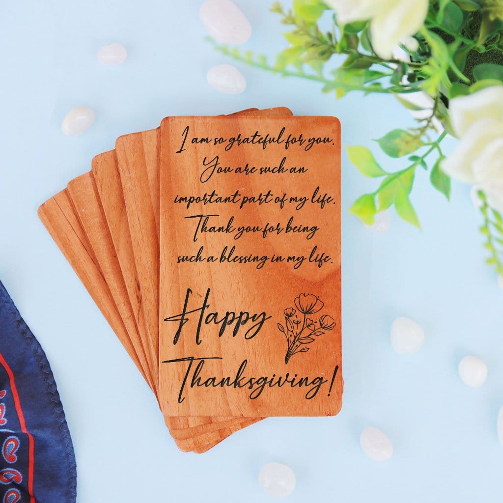 I am so grateful for you. You are such an important part of my life. Thank you for being such a blessing in my life. Happy Thanksgiving! Thanksgiving Cards Engraved With Happy Thanksgiving Wishes. These Happy Thanksgiving Cards Make Great Thanksgiving Cards For Business. Wooden Greeting Cards As Thanksgiving Cards For Friends & Family.