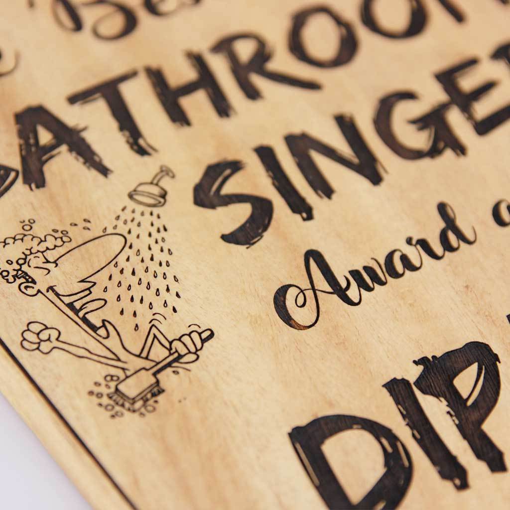The Best Bathroom Singer Award And Trophies . This wooden trophy custom engraved with a name makes a funny gift for a Bathroom Singer . Get the best Personalized Awards And Trophies online from The Woodgeek Store