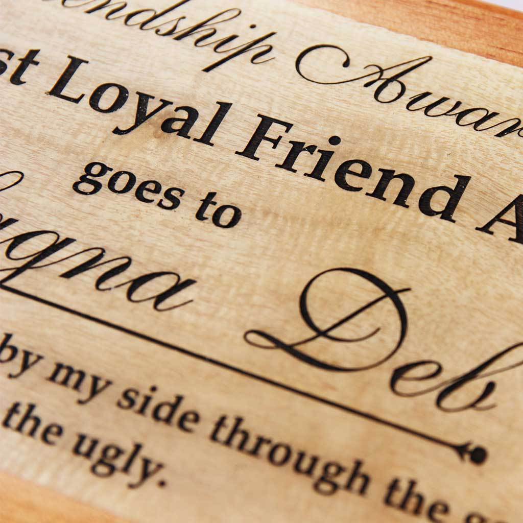 The Most Loyal Friend Award Wooden Plaque. This wooden trophy and award plaque makes a great present for Loyal Friends . This Custom Made Trophy is one of the best Friendship Day Gifts