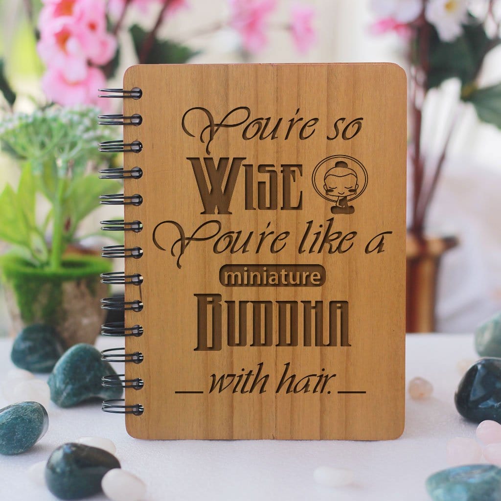 You're so wise. You're like a miniature Buddha with hair - Personalized Wooden Notebook