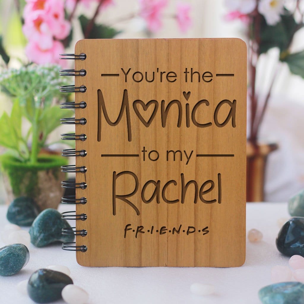 You're the Monica to my Rachel - Personalized Wooden Notebook
