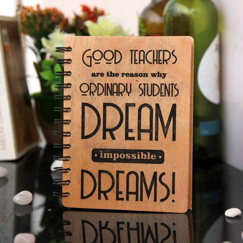 Good teachers are the reason why ordinary students dream impossible dreams - Personalized Wooden Notebook